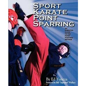Sport Karate Point Sparring: An essential guide to the point fighting method, Paperback - Ed Yuncza imagine