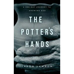 The Potter's Hands: A 366-Day Journey to Knowing God, Hardcover - Jason Lawson imagine