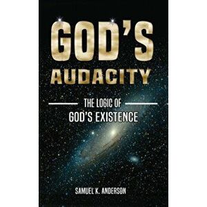 God's Audacity: The Logic of GOD'S EXISTENCE, Hardcover - Samuel K. Anderson imagine