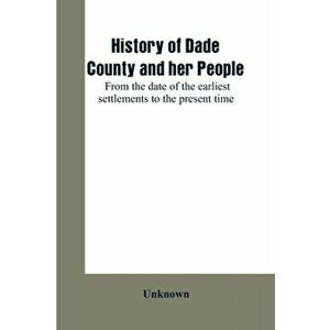 History of Dade County and her people: from the date of the earliest settlements to the present time, Paperback - *** imagine