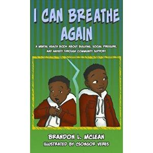 I Can Breathe Again: A Mental Health Book about Overcoming Bullying, Social Pressure & Anxiety Through Community Support - Brandon L. McLean imagine
