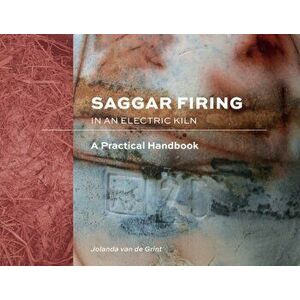 Saggar Firing in an Electric Kiln: A Practical Handbook, Hardcover - Jolanda Van de Grint imagine