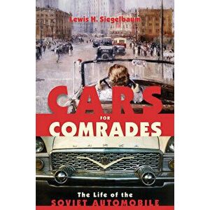 Cars for Comrades: The Life of the Soviet Automobile, Paperback - Lewis H. Siegelbaum imagine