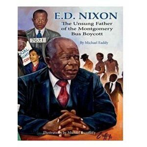 E.D. Nixon: The Unsung Father of The Montgomery Bus Boycott, Hardcover - Michael Eaddy imagine