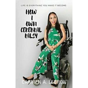 How I Own Cerebral Palsy, Paperback - Carmen Lebron imagine
