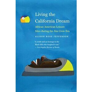 Living the California Dream: African American Leisure Sites During the Jim Crow Era, Paperback - Alison Rose Jefferson imagine