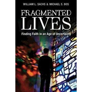Fragmented Lives: Finding Faith in an Age of Uncertainty, Paperback - William L. Sachs imagine