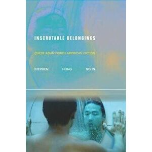 Inscrutable Belongings: Queer Asian North American Fiction, Paperback - Stephen Hong Sohn imagine
