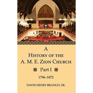 A History of the A. M. E. Zion Church, Part 1, Hardcover - Sr. Bradley, David Henry imagine