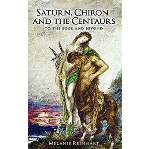 Saturn, Chiron and the Centaurs, Paperback - Melanie Reinhart imagine