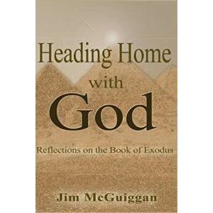 Heading Home With God: A Reflection on the book of Exodus, Paperback - Jim McGuiggan imagine