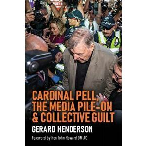 Cardinal Pell, the Media Pile-On & Collective Guilt, Paperback - Gerard Henderson imagine