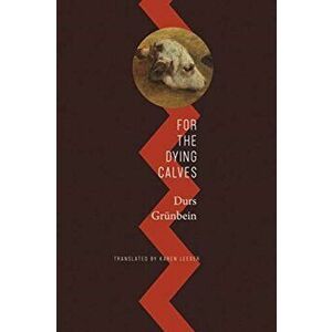 For the Dying Calves: Beyond Literature: Oxford Lectures, Hardcover - Durs Grünbein imagine