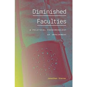 Diminished Faculties: A Political Phenomenology of Impairment, Paperback - Jonathan Sterne imagine