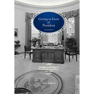 Getting to Know the President: Intelligence Briefings of Presidential Candidates, 1952-2004, Paperback - John L. Helgerson imagine
