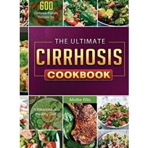 The Ultimate Cirrhosis Cookbook: 600 Cirrhosis-friendly Recipes for A Balanced and Healthy Diet, Hardcover - Mollie Ellis imagine