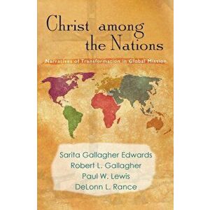 Christ Among the Nations: Narratives of Transformation in Global Mission, Paperback - Sarita Gallagher Edwards imagine