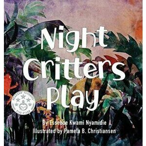 Night Critters Play, Hardcover - Esseboe Kwami Nyamidie imagine