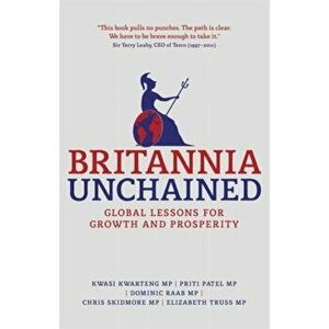 Britannia Unchained: Global Lessons for Growth and Prosperity, Paperback - Kwasi Kwarteng imagine