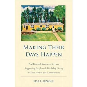 Making Their Days Happen: Paid Personal Assistance Services Supporting People with Disability Living in Their Homes and Communities - Lisa I. Iezzoni imagine