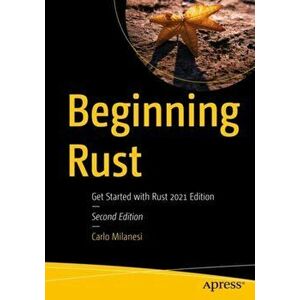 Beginning Rust: Get Started with Rust 2021 Edition, Paperback - Carlo Milanesi imagine