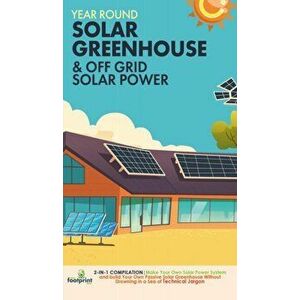 Year Round Solar Greenhouse & Off Grid Solar Power: 2-in-1 Compilation Make Your Own Solar Power System and build Your Own Passive Solar Greenhouse Wi imagine