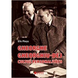 Ggheorghe Gheorghiu Dej. Cultul personalitatii. Ed 2 - Elis Plesa imagine