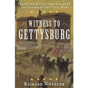 Witness to Gettysburg: Inside the Battle That Changed the Course of the Civil War, Paperback - Richard Wheeler imagine