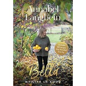 Bella: My Life in Food, Hardcover - Annabel Langbein imagine