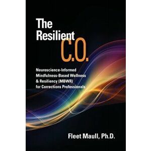 The Resilient C.O.: Neuroscience Informed Mindfulness-Based Wellness & Resiliency (MBWR) for Corrections Professionals - Fleet Maull imagine