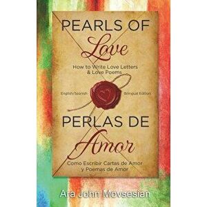Pearls of Love: How to Write Love Letters and Love Poems (English Spanish Bilingual edition), Paperback - Ara John Movsesian imagine