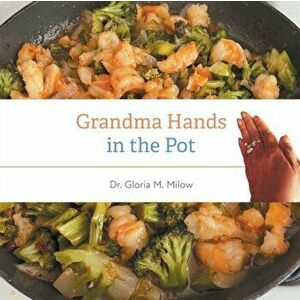 Grandma Hands in the Pot, Paperback - Gloria M. Milow imagine