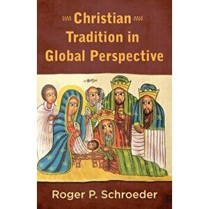 Christian Tradition in Global Perspective, Paperback - Roger P. Schroeder Svd imagine
