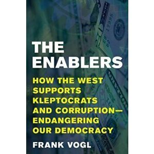 The Enablers: How the West Supports Kleptocrats and Corruption - Endangering Our Democracy, Hardcover - Frank Vogl imagine