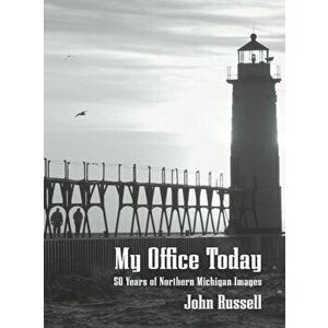 My Office Today: 50 Years of Northern Michigan Images, Hardcover - John Russell imagine