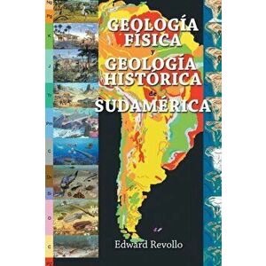 Geología Física Y Geología Histórica De Sudamérica, Paperback - Edward Revollo imagine