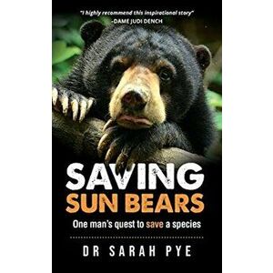 Saving Sun Bears: One man's quest to save a species, Paperback - Sarah R. Pye imagine