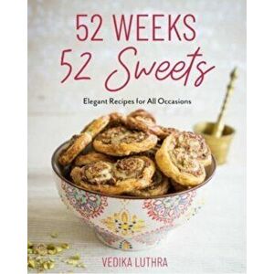 52 Weeks, 52 Sweets: Elegant Recipes for All Occasions (Desserts to Bake), Hardcover - Vedika Luthra imagine