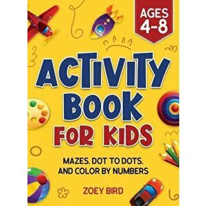 Activity Book for Kids: Mazes, Dot to Dots, and Color by Numbers for Ages 4 - 8, Hardcover - Zoey Bird imagine