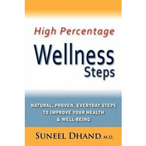 High Percentage Wellness Steps: Natural, Proven, Everyday Steps to Improve Your Health & Well-Being, Paperback - M. D. Suneel Dhand imagine
