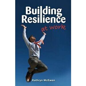 Building Resilience at Work, Paperback - Kathryn McEwen imagine