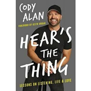 Hear's the Thing: Lessons on Listening, Life, and Love, Hardcover - Cody Alan imagine