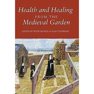 Health and Healing from the Medieval Garden, Paperback - Peter Dendle imagine