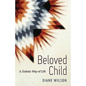 Beloved Child: A Dakota Way of Life, Hardcover - Diane Wilson imagine