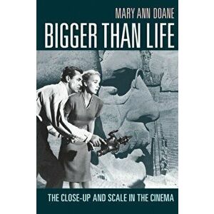 Bigger Than Life: The Close-Up and Scale in the Cinema, Paperback - Mary Ann Doane imagine
