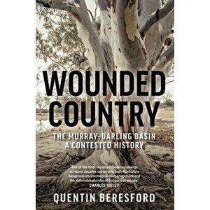 Wounded Country: The Murray-Darling Basin - A Contested History, Paperback - Quentin Beresford imagine