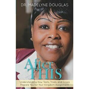 After This: Understanding How Tests, Trials, and Crises Prepare You for Your Kingdom Assignment., Paperback - Madelyne Douglas imagine