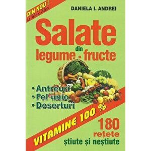 Salate din legume si fructe. 180 retete stiute si nestiute - Daniela I. Andrei imagine