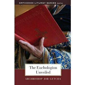 The Euchologion Unveiled: An Explanation of Byzantine Liturgical Practice, Paperback - Job Getcha imagine