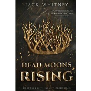 Dead Moons Rising: First Book in the Honest Scrolls series, Paperback - Jack Whitney imagine